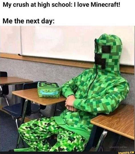 My crush at high school: I love Minecraft! Me the next day: - iFunny ...