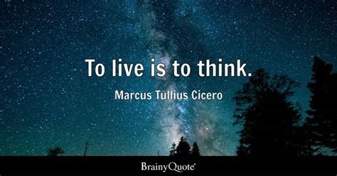 Marcus Tullius Cicero - To live is to think.