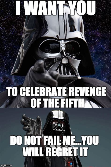 Happy revenge of the fifth! Remember... if you do not celebrate, you will face the wrath of one ...