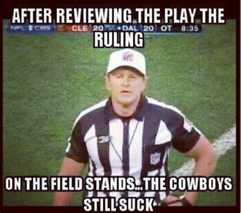 The ref has reviewed the play...and says that the Cowboys still SUCK ...