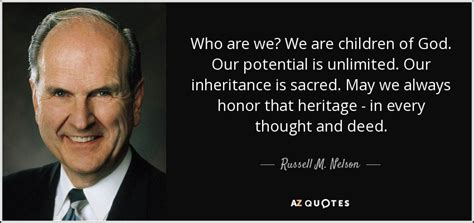 Russell M. Nelson quote: Who are we? We are children of God. Our potential...