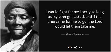 Harriet Tubman quote: I would fight for my liberty so long as my...