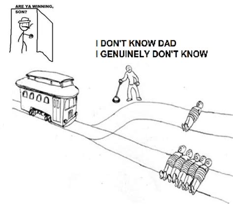 Trolley Problem | Are Ya Winning, Son? | Trolley problem, Silly memes ...