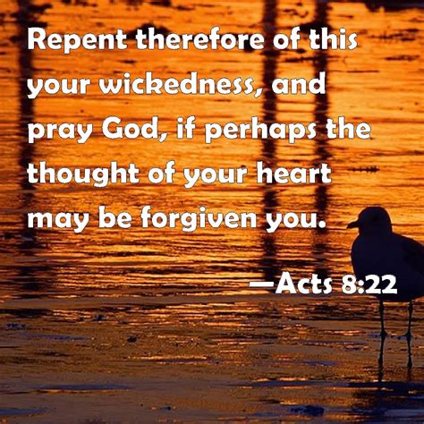 Acts 8:22 Repent therefore of this your wickedness, and pray God, if perhaps the thought of your ...