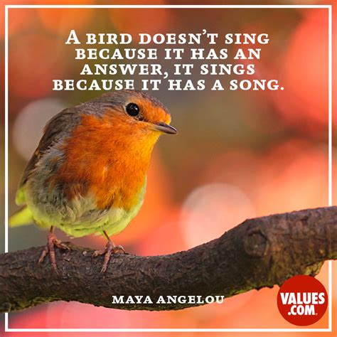 “A bird doesn't sing because it has an answer, it sings because it has a song.” —Maya Angelou ...