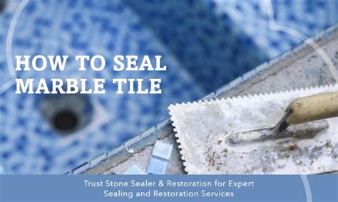 How to Seal Marble Tile for Long-Lasting Beauty