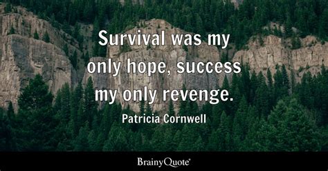 Patricia Cornwell - Survival was my only hope, success my...