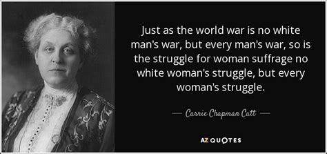 Carrie Chapman Catt quote: Just as the world war is no white man's war...