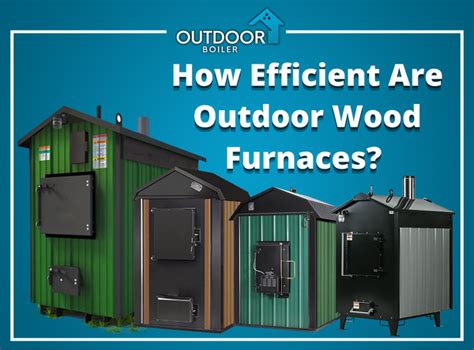 How Efficient are Outdoor Wood Furnaces? – OutdoorBoiler.com