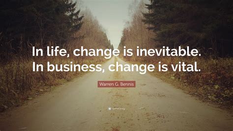 Warren G. Bennis Quote: “In life, change is inevitable. In business, change is vital.”