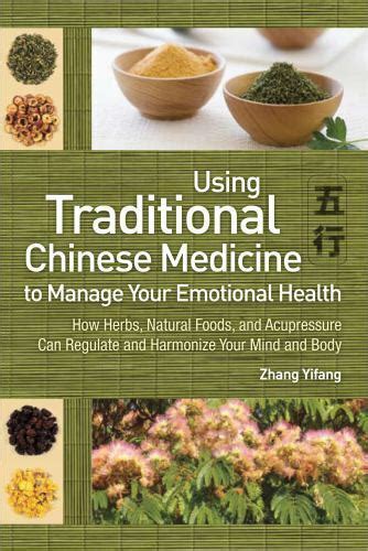 Using Traditional Chinese Medicine : To Manage Your Emotional Health - How Herbs, Natural Foods ...