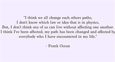 the quote from frank ocean about how to change others paths