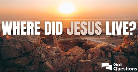 Where did Jesus live? | GotQuestions.org