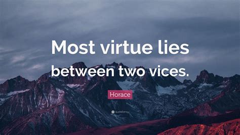 Horace Quote: “Most virtue lies between two vices.”