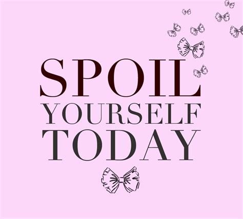 » Spoil Yourself Today!!