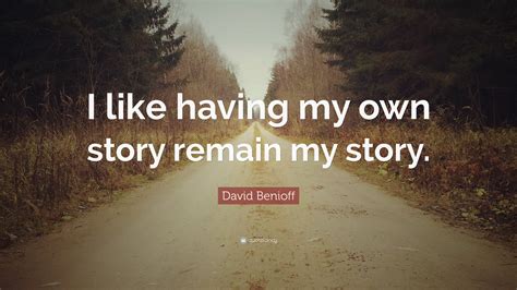 David Benioff Quote: “I like having my own story remain my story.”