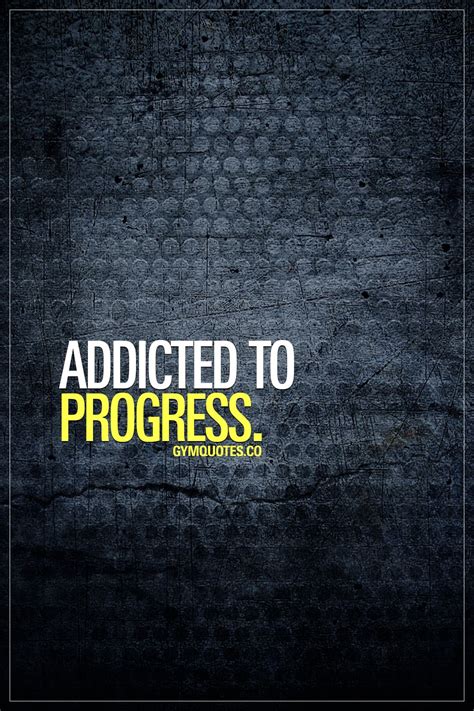 Progress quote: “Addicted to progress.” I am. Are you? From getting stronger to making those ...