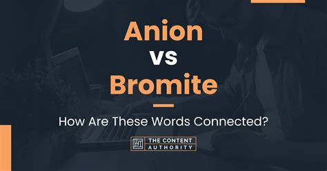 Anion vs Bromite: How Are These Words Connected?