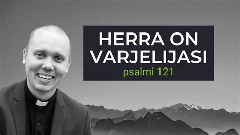 HERRA ON VARJELIJASI - PSALMI 121 | Rakastetuimmat psalmit | Retkeilijän lempipsalmi voisi olla ...