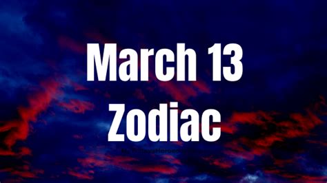 March 13 Zodiac Sign Personality, Compatibility, Traits and More