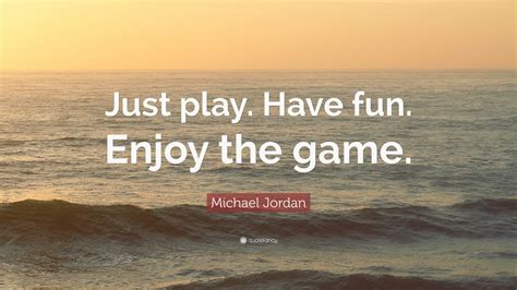 Michael Jordan Quote: “Just play. Have fun. Enjoy the game.” (12 wallpapers) - Quotefancy