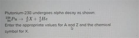 I need help with this question. Plutonium-238 undergoes alpha decay ...