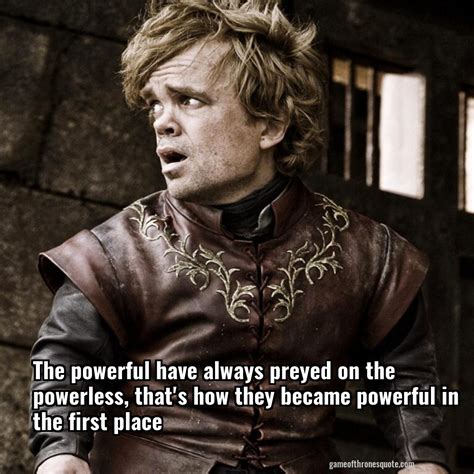 Lannisters: The powerful have always preyed on the powerless, that's | Game of Thrones Quote