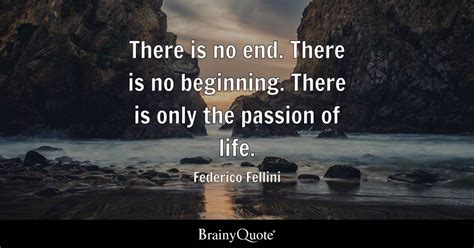 There is no end. There is no beginning. There is only the passion of ...