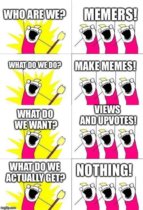 Image tagged in what do we want,memes - Imgflip