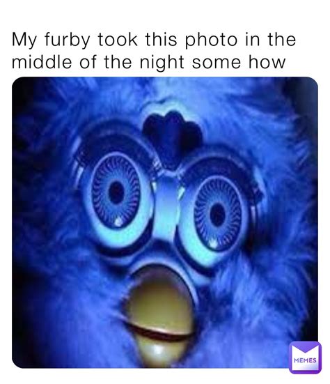 My furby took this photo in the middle of the night some how | @furbymemes | Memes