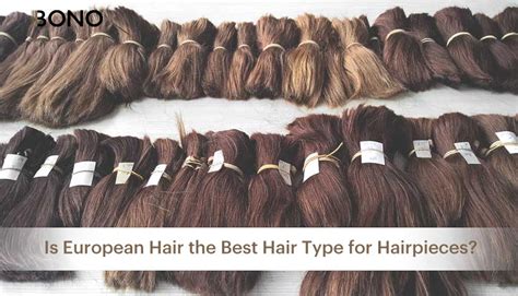 Is European Hair the Best Hair Type for Hairpieces? | Bono Hair