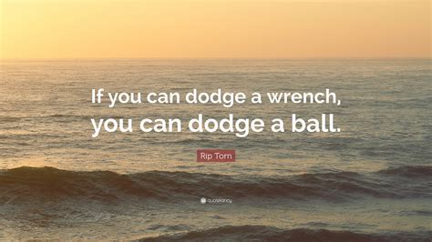 Rip Torn Quote: “If you can dodge a wrench, you can dodge a ball.”