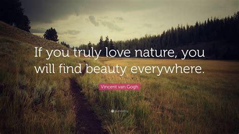 Vincent van Gogh Quote: “If you truly love nature, you will find beauty ...