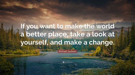 Michael Jackson Quote: “If you want to make the world a better place ...