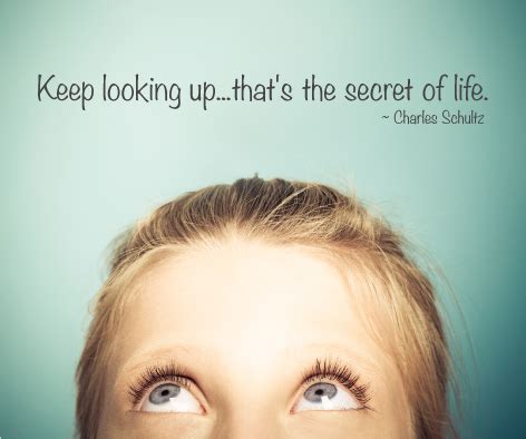 "Keep Looking Up... That's The Secret of Life" A Charle