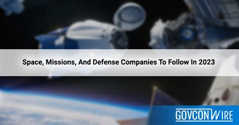 Space, Missions, And Defense Companies To Follow In 2023 - GovCon Wire