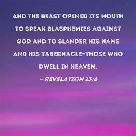 Revelation 13:6 And the beast opened its mouth to speak blasphemies against God and to slander ...