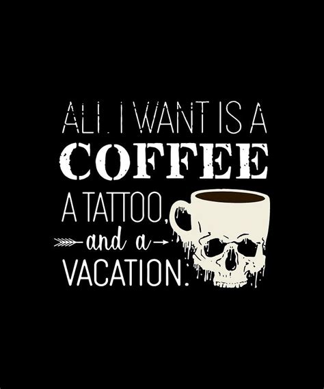 All I Want Isa Coffee A Tattoo And A Vacation Drink Coffee Digital Art by Hamish Parkes - Fine ...