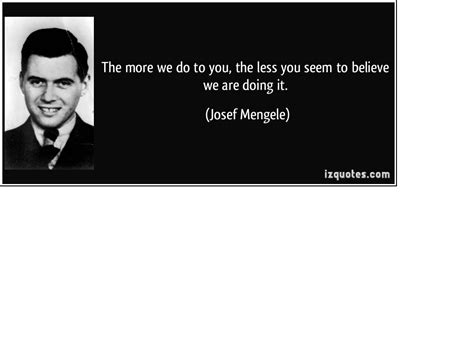 Josef Mengele Quotes About Experiments