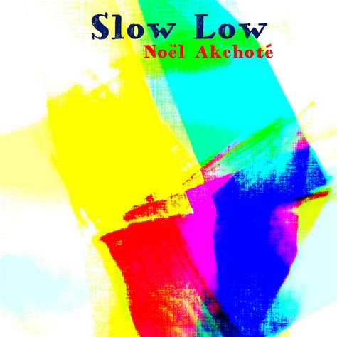 Slow Low - Album by Noël Akchoté | Spotify