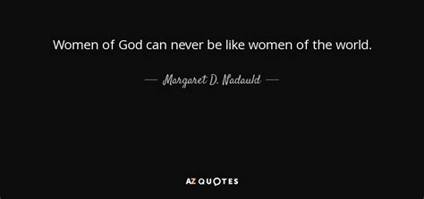 Margaret D. Nadauld quote: Women of God can never be like women of the...