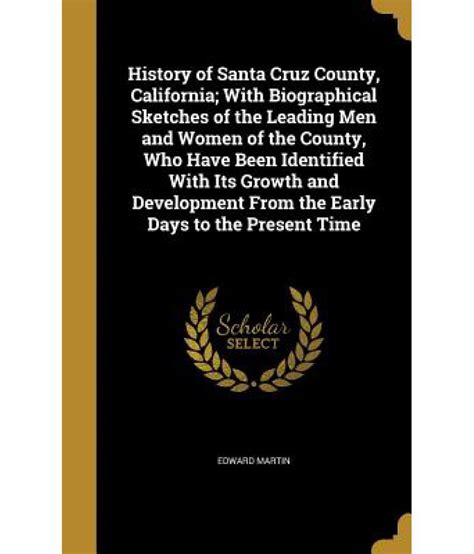 History of Santa Cruz County, California; With Biographical Sketches of the Leading Men and ...