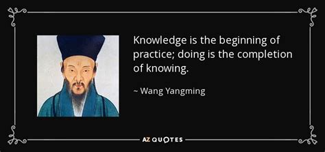 Wang Yangming quote: Knowledge is the beginning of practice; doing is ...