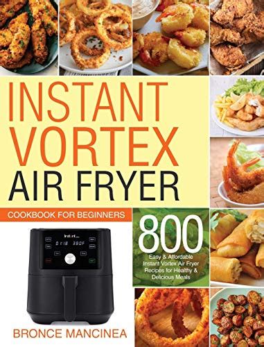 Instant Vortex Air Fryer Cookbook for Beginners: 800 Easy & Affordable Instant Vortex Air Fryer ...