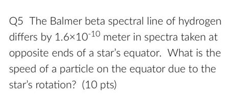 Solved Q5 The Balmer beta spectral line of hydrogen differs | Chegg.com