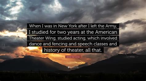 James Earl Jones Quote: “When I was in New York after I left the Army ...