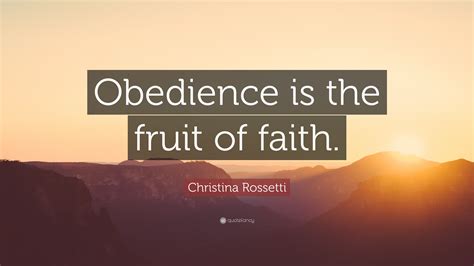 Christina Rossetti Quote: “Obedience is the fruit of faith.”