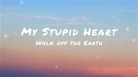 My Stupid Heart - Walk off the earth (Lyrics) - YouTube