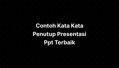 Contoh Kata Kata Penutup Presentasi Ppt Terbaik - IMAGESEE