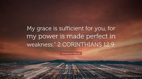 Carolanne Miljavac Quote: “My grace is sufficient for you, for my power is made perfect in ...